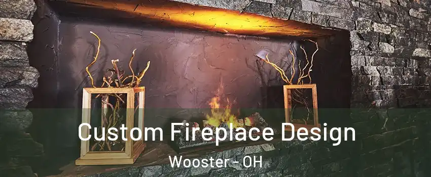  Custom Fireplace Design Wooster - OH