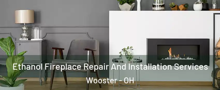  Ethanol Fireplace Repair And Installation Services Wooster - OH