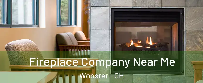  Fireplace Company Near Me Wooster - OH