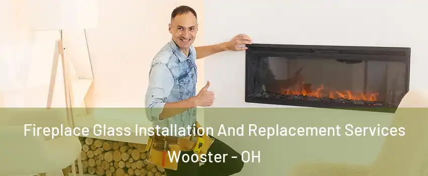  Fireplace Glass Installation And Replacement Services Wooster - OH