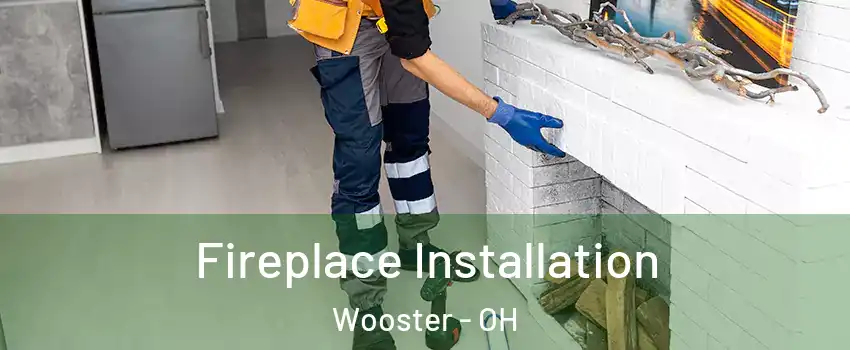  Fireplace Installation Wooster - OH
