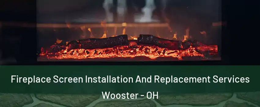  Fireplace Screen Installation And Replacement Services Wooster - OH