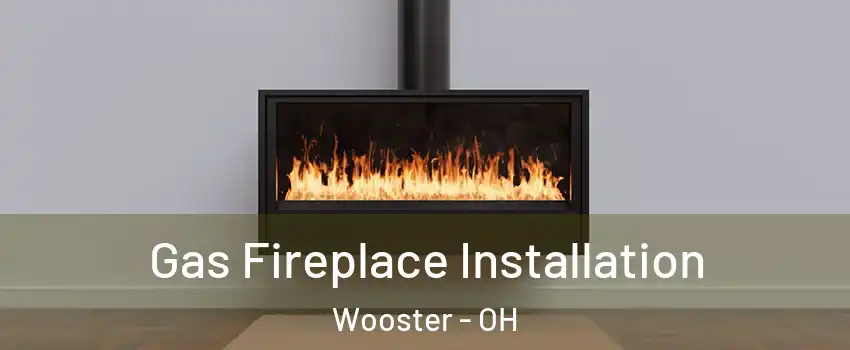  Gas Fireplace Installation Wooster - OH
