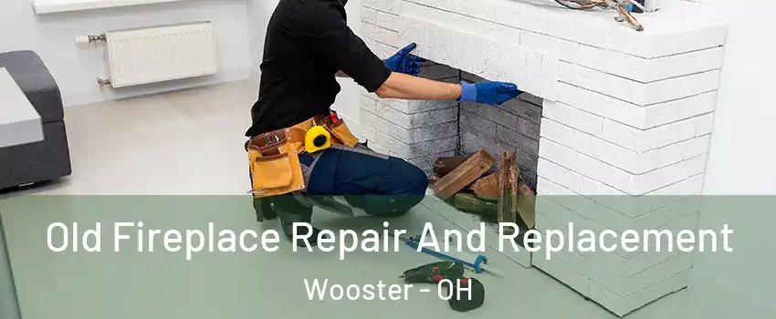  Old Fireplace Repair And Replacement Wooster - OH