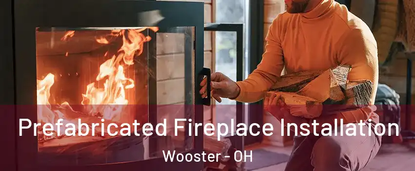  Prefabricated Fireplace Installation Wooster - OH