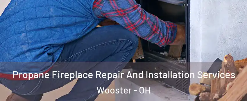  Propane Fireplace Repair And Installation Services Wooster - OH