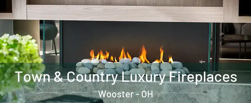  Town & Country Luxury Fireplaces Wooster - OH
