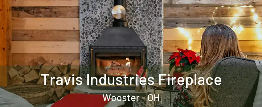  Travis Industries Fireplace Wooster - OH