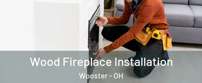  Wood Fireplace Installation Wooster - OH