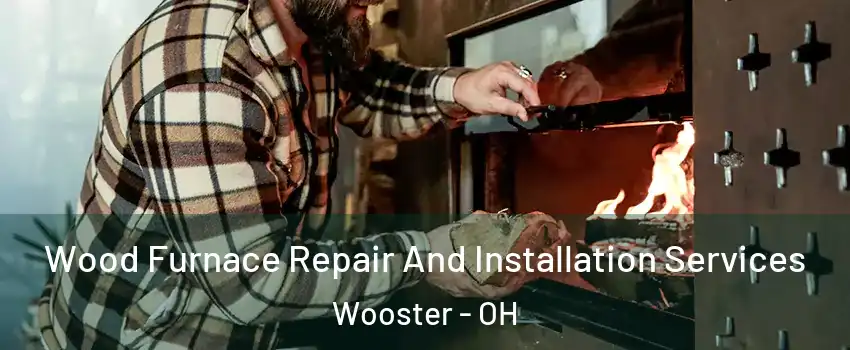  Wood Furnace Repair And Installation Services Wooster - OH